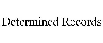 DETERMINED RECORDS