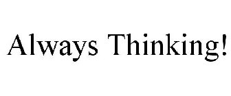 ALWAYS THINKING!
