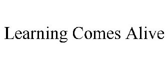 LEARNING COMES ALIVE