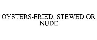 OYSTERS-FRIED, STEWED OR NUDE