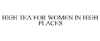 HIGH TEA FOR WOMEN IN HIGH PLACES