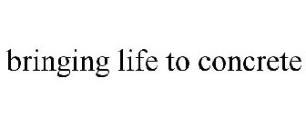 BRINGING LIFE TO CONCRETE