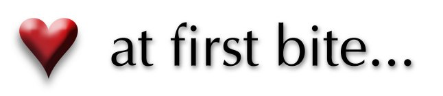 AT FIRST BITE...