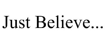 JUST BELIEVE...