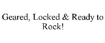 GEARED, LOCKED & READY TO ROCK!
