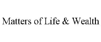 MATTERS OF LIFE & WEALTH