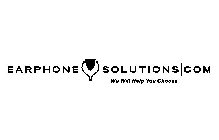 EARPHONE SOLUTIONS.COM WE WILL HELP YOU CHOOSE
