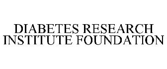 DIABETES RESEARCH INSTITUTE FOUNDATION