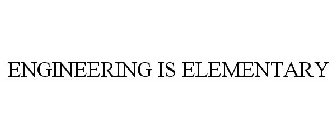 ENGINEERING IS ELEMENTARY