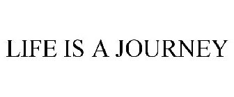LIFE IS A JOURNEY