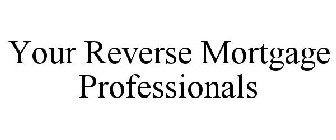 YOUR REVERSE MORTGAGE PROFESSIONALS