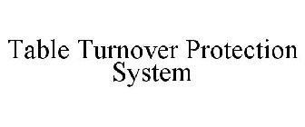 TABLE TURNOVER PROTECTION SYSTEM
