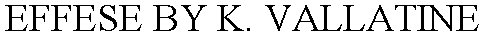 EFFESE BY K. VALLATINE
