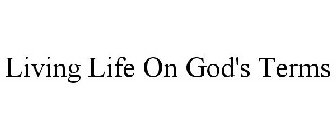 LIVING LIFE ON GOD'S TERMS