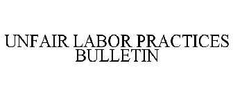 UNFAIR LABOR PRACTICES BULLETIN