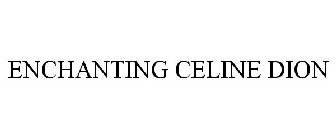 ENCHANTING CELINE DION