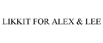LIKKIT FOR ALEX & LEE