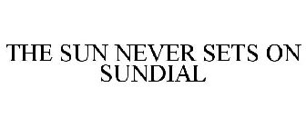 THE SUN NEVER SETS ON SUNDIAL
