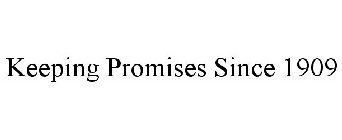 KEEPING PROMISES SINCE 1909