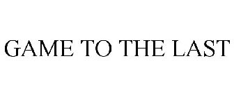 GAME TO THE LAST