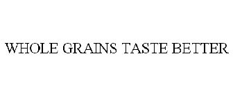 WHOLE GRAINS TASTE BETTER