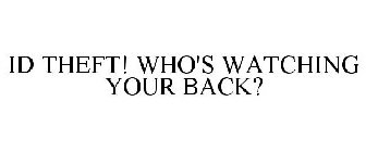 ID THEFT! WHO'S WATCHING YOUR BACK?