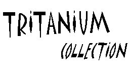 TRITANIUM COLLECTION