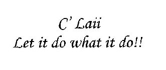 C' LAII LET IT DO WHAT IT DO!!