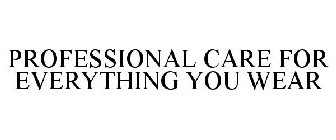 PROFESSIONAL CARE FOR EVERYTHING YOU WEAR
