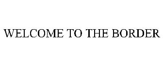 WELCOME TO THE BORDER