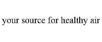 YOUR SOURCE FOR HEALTHY AIR