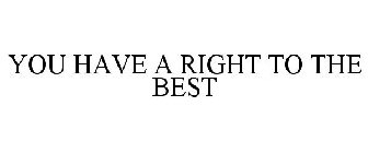 YOU HAVE A RIGHT TO THE BEST