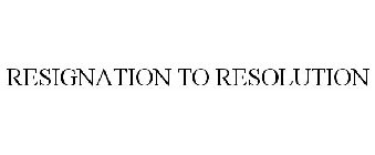 RESIGNATION TO RESOLUTION