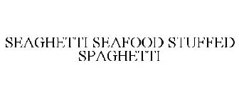 SEAGHETTI SEAFOOD STUFFED SPAGHETTI