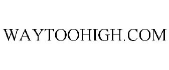 WAYTOOHIGH.COM