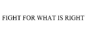 FIGHT FOR WHAT IS RIGHT