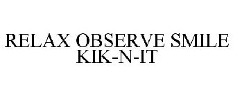 RELAX OBSERVE SMILE KIK-N-IT