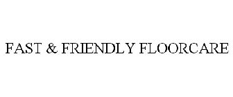 FAST & FRIENDLY FLOORCARE