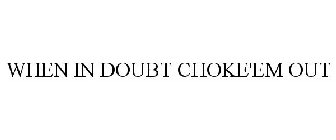 WHEN IN DOUBT CHOKE'EM OUT