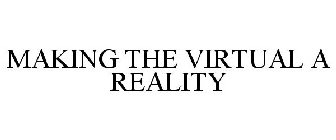 MAKING THE VIRTUAL A REALITY