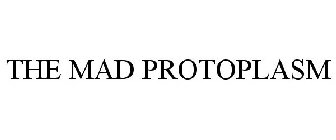 THE MAD PROTOPLASM