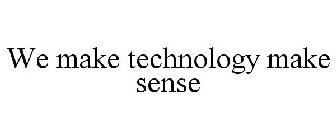 WE MAKE TECHNOLOGY MAKE SENSE