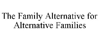 THE FAMILY ALTERNATIVE FOR ALTERNATIVE FAMILIES
