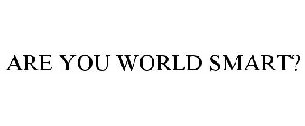 ARE YOU WORLD SMART?