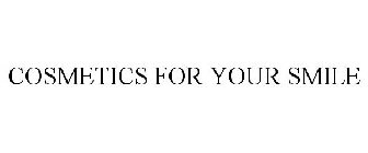 COSMETICS FOR YOUR SMILE