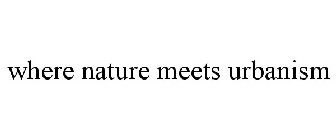 WHERE NATURE MEETS URBANISM