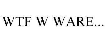 WTF W WARE...