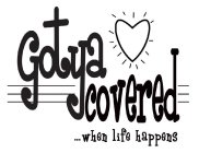 GOTYA COVERED ...WHEN LIFE HAPPENS