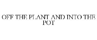 OFF THE PLANT AND INTO THE POT