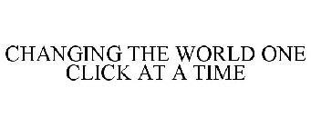 CHANGING THE WORLD ONE CLICK AT A TIME